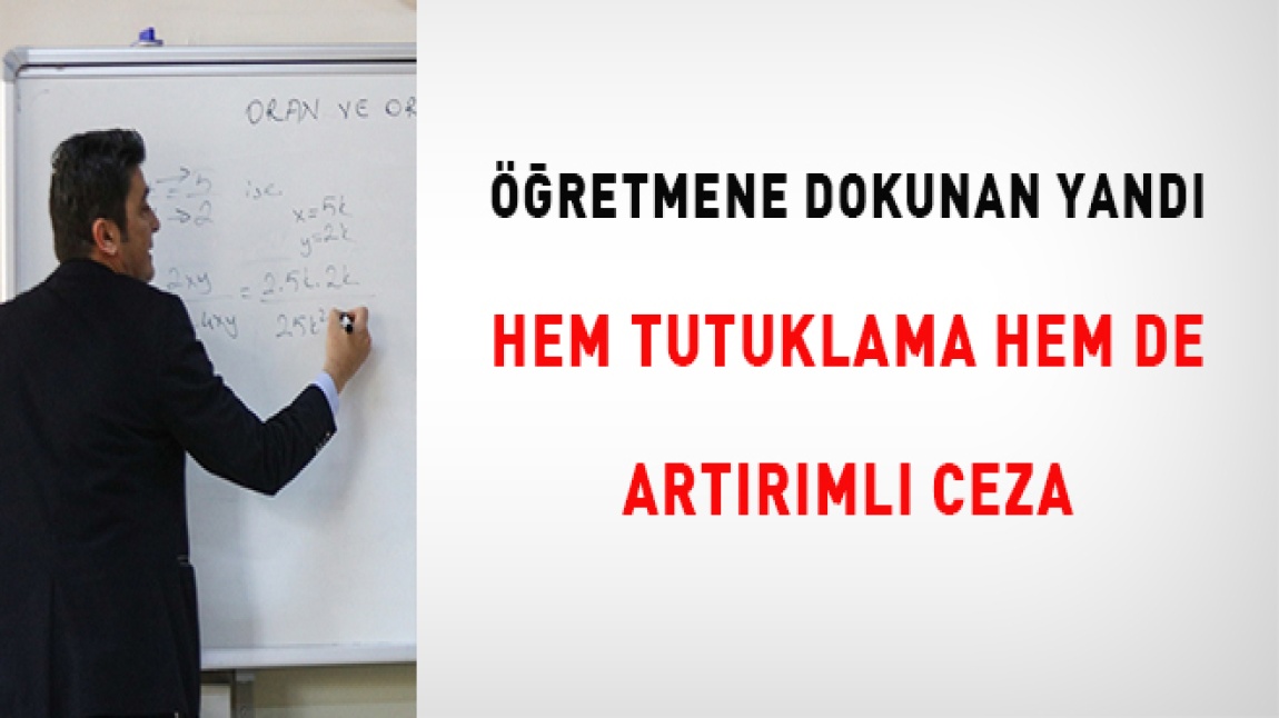 Öğretmene dokunan yandı: Hem tutuklama hem de artırımlı ceza